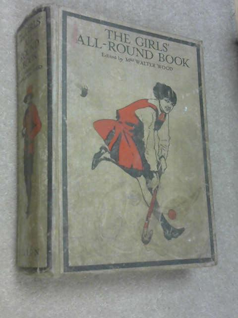 The girls' All-Round Book of Stories, Sports, and Hobbies, Wood, Mrs Walter The girls' All-Round Book of Stories, Sports, and Hobbies, Wood, Mrs Walter