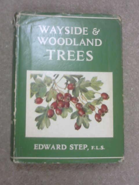 Wayside and Woodland Trees: A Guide to the British Sylva, Edward Step Wayside and Woodland Trees: A Guide to the British Sylva, Edward Step