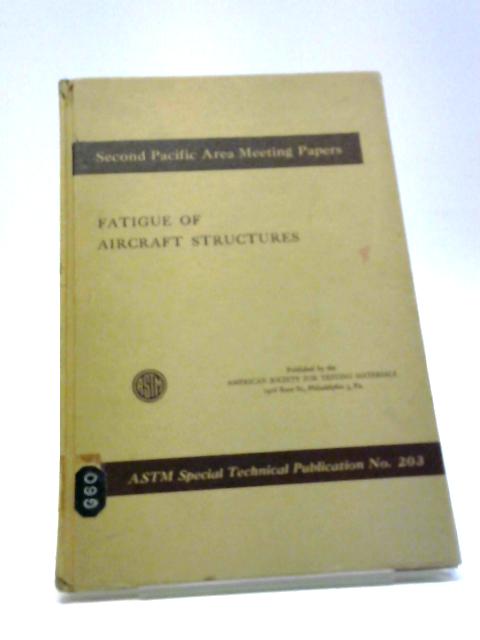 Fatigue of Aircraft Structures. American Special Technical Publication, No.203 By Unstated