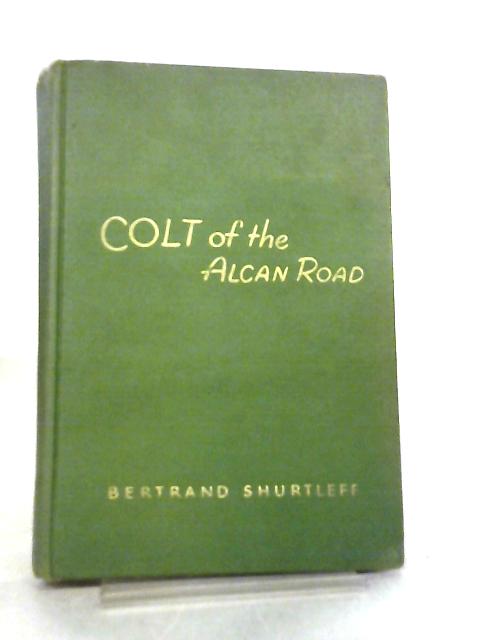 Colt of the Alcan Road By Bertrand Shurtleff