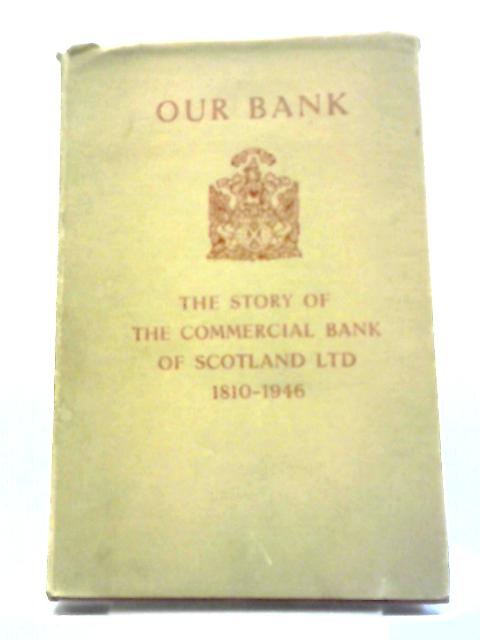 Our Bank The Story Of The Commercial Bank Of Scotland Ltd By Anon