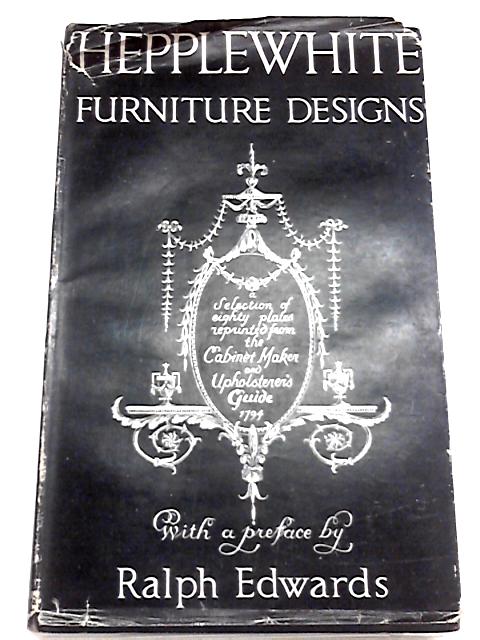 Hepplewhite Furniture Designs From The Cabinet Maker And Upholsters Guide 1794 By Ralph Edwards - 