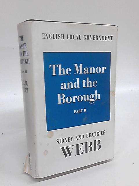 The Manor and the Borough Volume II By Sidney and Beatrice Webb