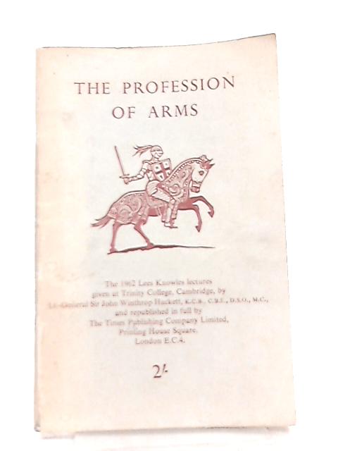 The Profession of Arms (Lees Knowles lectures on military science 1962) By John Winthrop Hackett