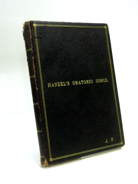 Handel's Oratorio Songs. A Collection of fifty-five Songs selected from Handel's Oratorios; edited, with a Pianoforte accompaniment ... by W. T. Best (Boosey & Co's. "Royal Edition") By George F Handel