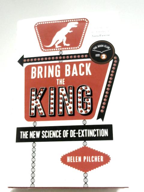 Bring Back The King: The New Science Of De-extinction By Helen Pilcher