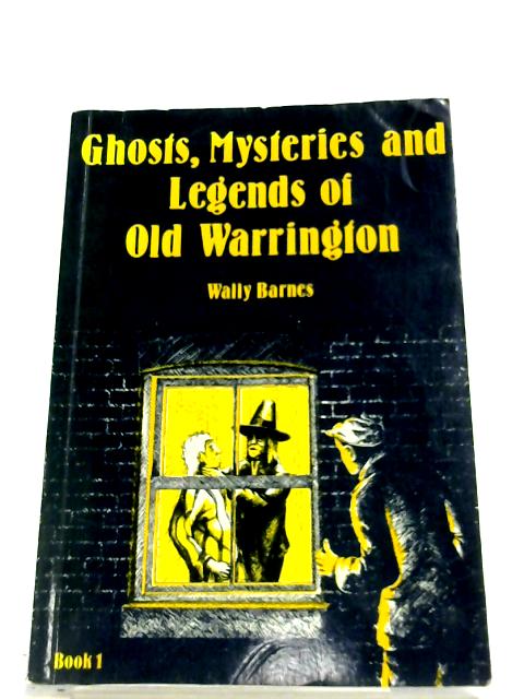 Ghosts Mysteries And Legends Of Old Warrington By Wally Barnes