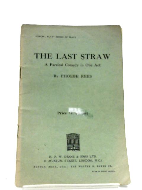 The Last Straw A Farcical Comedy In One Act By Phoebe Rees Used dpb Old Rare At World Of Books