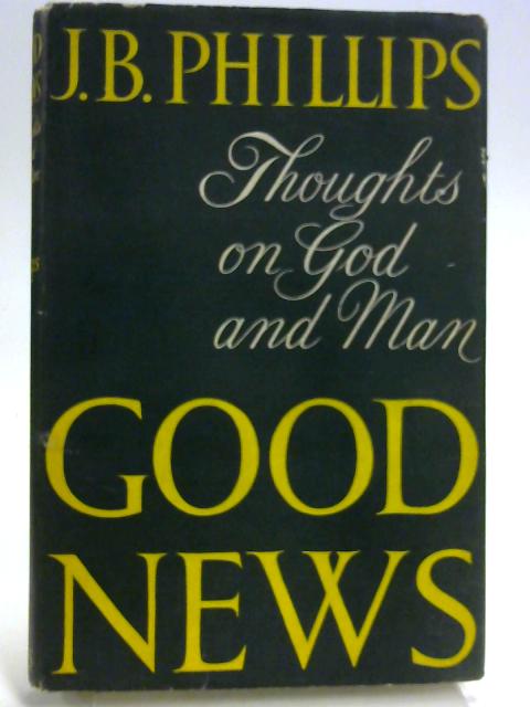 Good News Thoughts On God And Man By J B Phillips Used dpb Old Rare At World Of Books