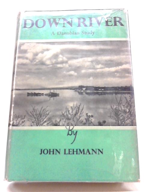 Down River. A Danubian Study By John Lehmann