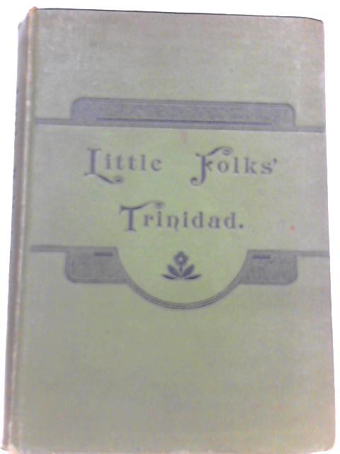 Little Folks' Trinidad: A Short Descriptive, Historical, and Geographical Account of the Island, Compiled Expressly for Use in the Schools of the Colony By Jos. A. De Suze, O. B. E.