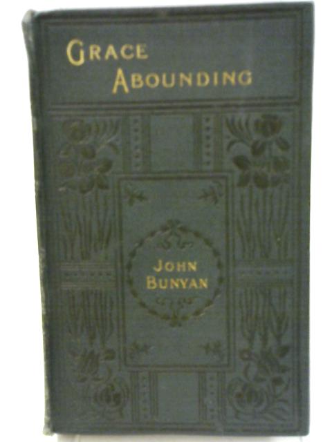 Grace Abounding to the Chief of Sinners By John Bunyan