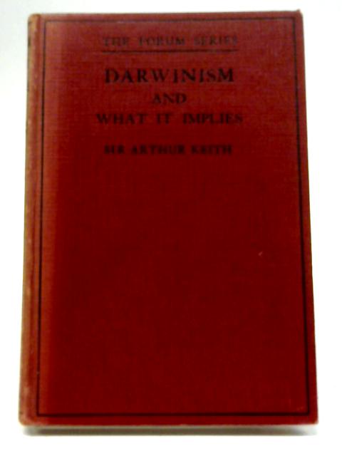 The Forum Series - No. 8: Darwinism And What It Implies By Prof Sir Arthur Keith