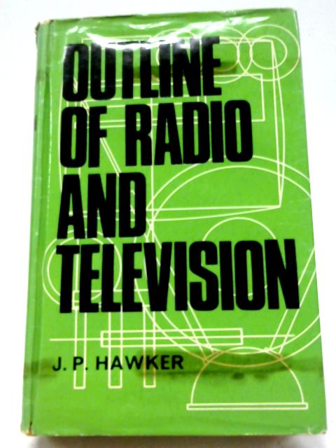 Outline of Radio and Television By J. P. Hawker