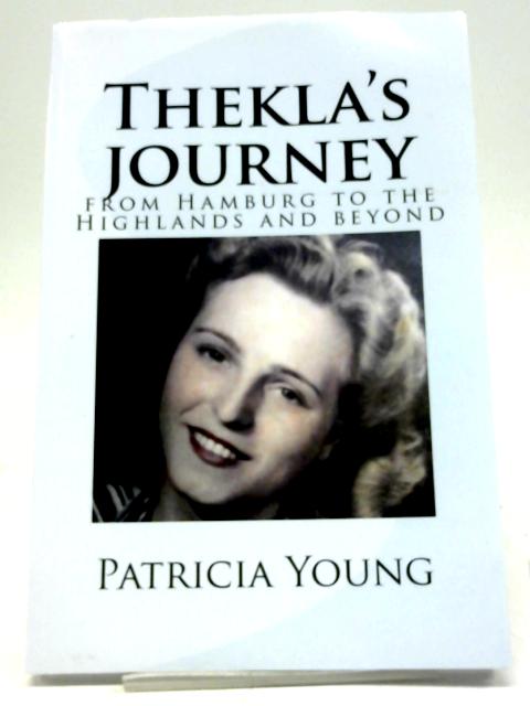 Thekla's Journey: From Hamburg To The Highlands And Beyond By Patricia Young