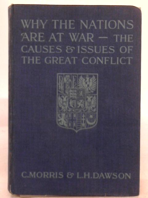 Why the Nations are at War: The Causes and Issues of the Great Conflict By Chas. Morris and Lawrence H. Dawson