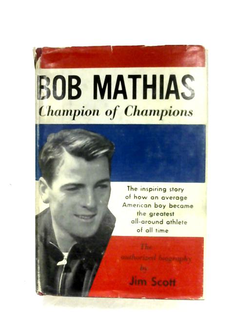 Bob Mathias: Champion Of Champions By Jim Scott