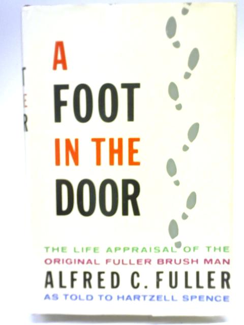 A Foot in the Door; the Life Appraisal of the Original Fuller Brush Man By Alfred Carl Fuller