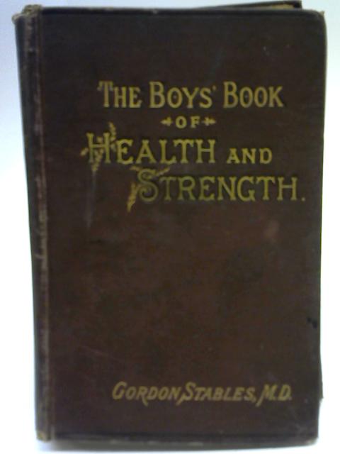 The Boy's Own Book of Health & Strength. By Gordon Stables