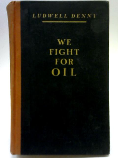 We Fight for Oil By Ludwell Denny