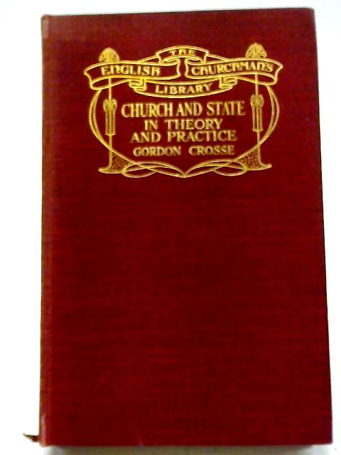 Church and State in Theory and Practice By Gordon Crosse