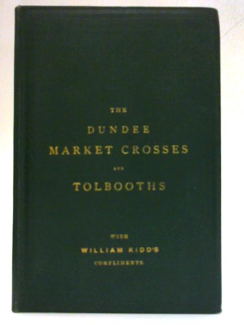 The Dundee Market Crosses and Tolbooths. By William Kidd