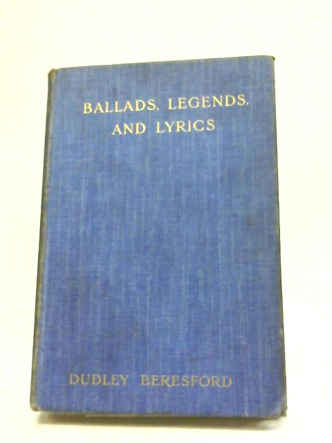 Ballads, Legends and Lyrics By Dudley Beresford