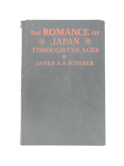 The Romance of Japan Through the Ages By James A.B. Scherer