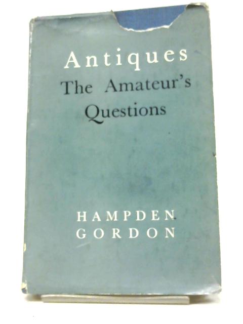 Antiques: The Amateur's Questions By Hampden Gordon