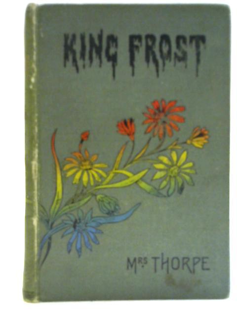 King Frost: The Wonders of Snow and Ice By Mrs Thorpe