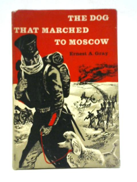 The Dog that Marched to Moscow By Ernest Alfred Gray