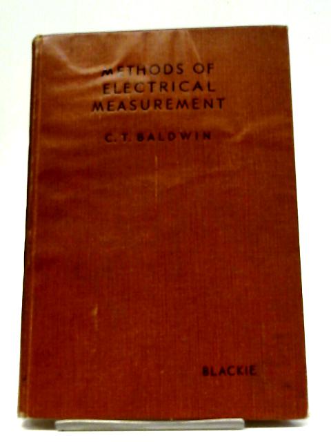 Methods of Electrical Measurement (Blackie's Electrical Engineering Series) By C T Baldwin