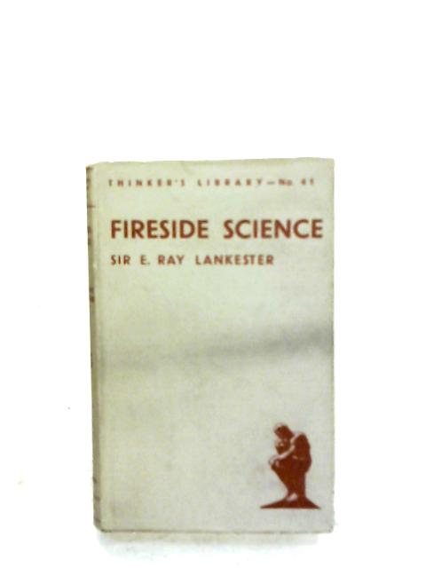 Fireside Science By Sir E. Ray Lankester