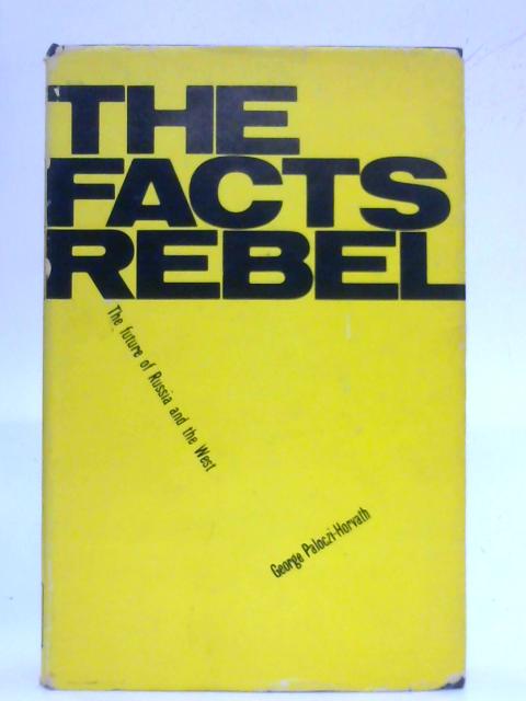 The Facts Rebel: The future of Russia and the West By George Paloczi-Horvath