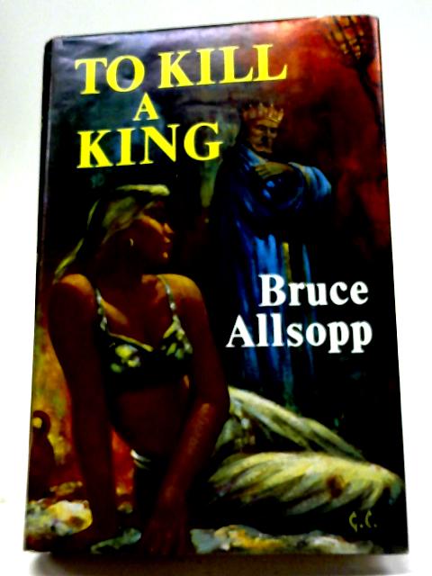 To Kill A King By Bruce Allsopp