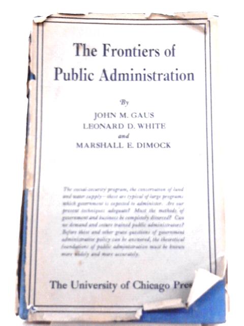 The frontiers of public administration, Vol. VI By John Gaus, Leonard White, Marshall Dimock