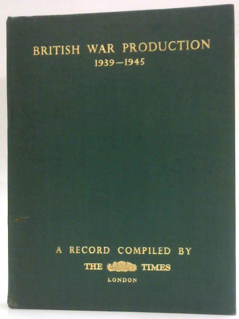 British War Production: 1939-1945. A Record By The Times