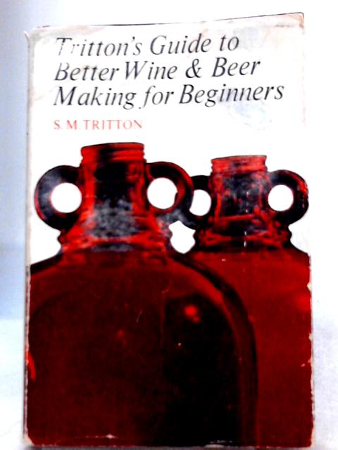 Tritton's Guide to Better Wine and Beer Making for Beginners By Tritton, S.M.