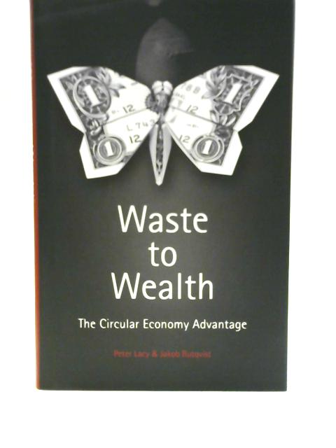 Waste to Wealth: The Circular Economy Advantage By Peter Lacy