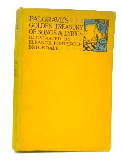 The Golden Treasury of Songs and Lyrics Poems By Francis T. Palgrave