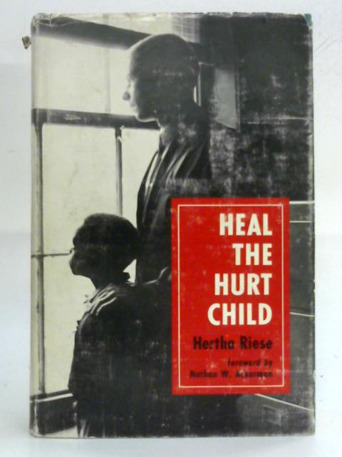 Heal the Hurt Child By Hertha Riese