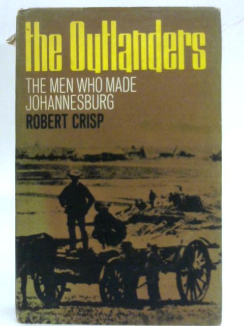 The Outlanders: The men who made Johannesburg By Robert Crisp