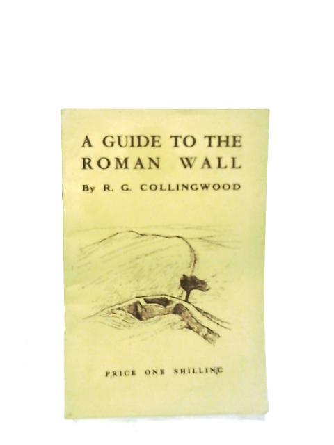 A Guide To The Roman Wall By R. C. Collingwood