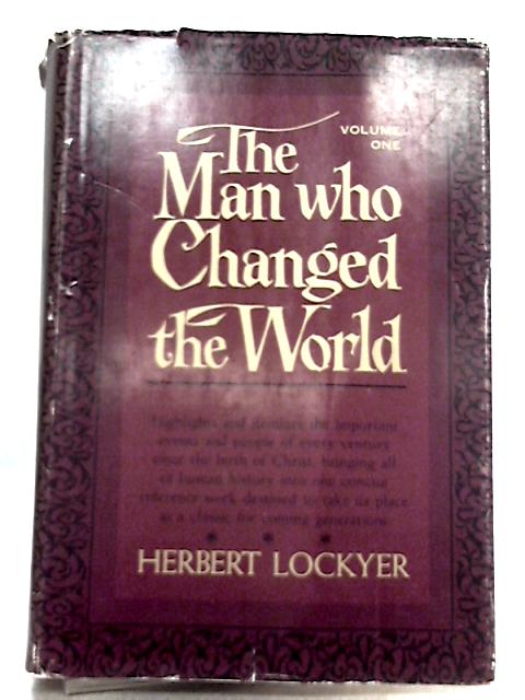 The Man Who Changed the World, Volume One By Herbert Lockyer