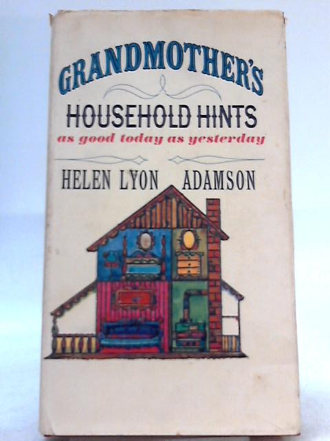 Grandmother's Household Hints: As Good Today as Yesterday By Helen Lyon Adamson