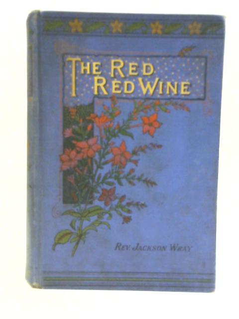 The Red, Red Wine: A Temperance Story By J. Jackson Wray