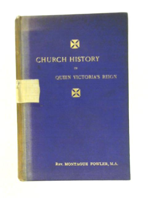 Church History in Queen Victoria's Reign By Rev. Montague Fowler