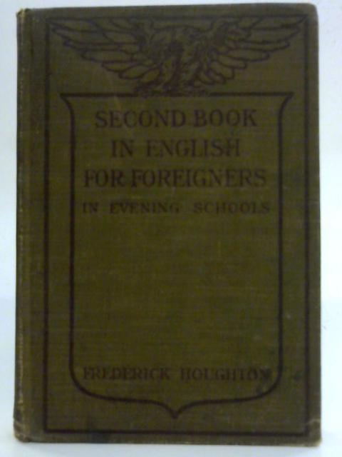 Second Book in English for Foreigners in Evening Schools By Frederick Houghton