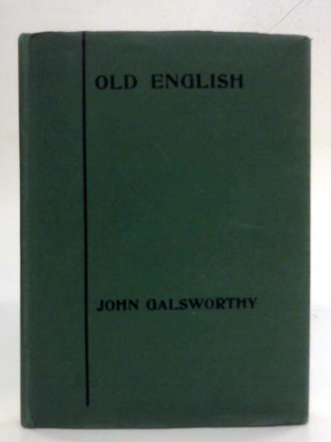 Old English: A Play in Three Acts By John Galsworthy