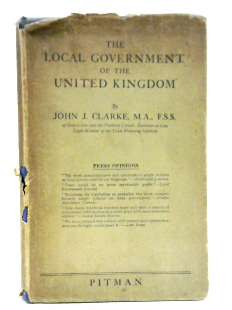 The Local Government of the United Kingdom By John J. Clarke